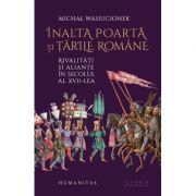 Inalta Poartă și țările române. Rivalități și alianțe în secolul al XVII-lea - Michal Wasiucionek