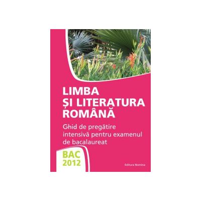 Limba si literatura romana - Ghid de pregatire intensiva pentru examenul de bacalaureat 2012