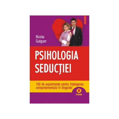 Psihologia seductiei - 100 de experimente pentru intelegerea comportamentului in dragoste