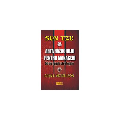 Sun Tzu - Arta razboiului pentru manageri - 50 de reguli strategice