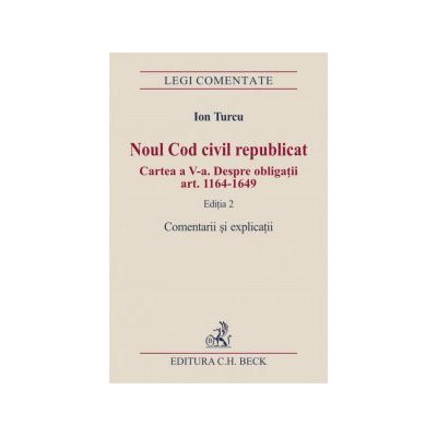 Noul Cod civil republicat - Cartea a V-a - Despre obligatii (art. 1164-1649) - Comentarii si explicatii