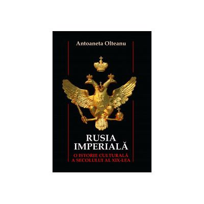 Rusia imperiala - O istorie culturală a secolului al XIX-lea