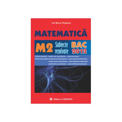 Matematica M2. Subiecte rezolvate. BAC 2012