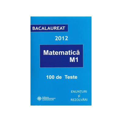 Bacalaureat 2012 Matematica M1 100 Teste