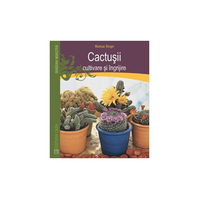Cactusii - Cultivare si ingrijire
