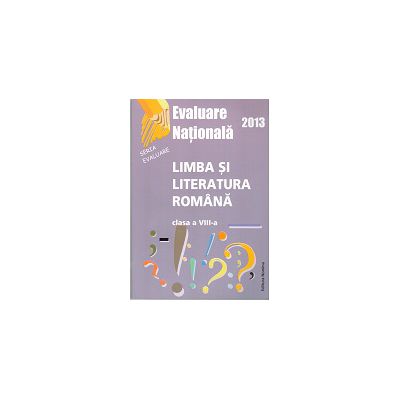 Evaluare nationala 2013 - Limba si literatura romana, clasa a VIII-a