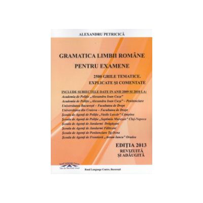 Gramatica limbii romane pentru examene. 2500 grile tematice, explicate si comentate 2013