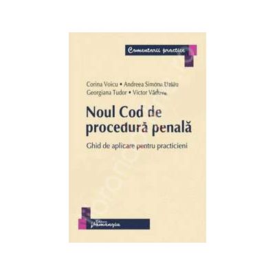 Noul Cod de procedura penala. Ghid de aplicare pentru practicieni (Comentarii practice)