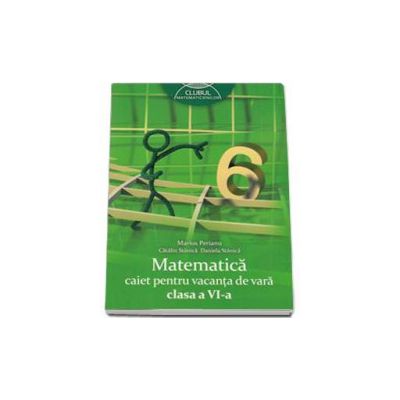 Matematica caiet pentru vacanta de vara clasa a VI-a. Clubul matematicienilor