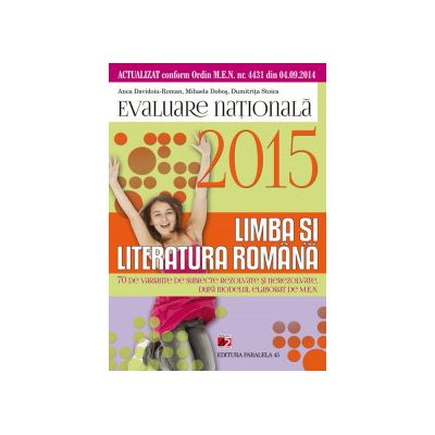 Evaluare nationala 2015 - Limba si literatura romana, 70 de variante de subiecte rezolvate si nerezolvate dupa modelul elaborat de M.E.N.