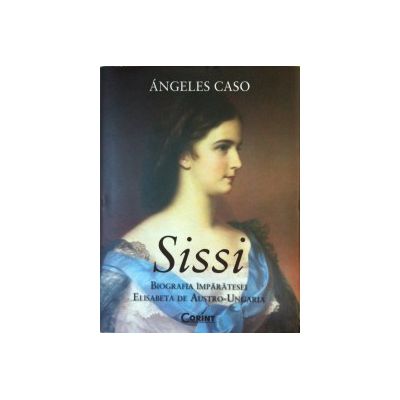 Sissi. Biografia imparatesei Elisabeta de Austro-Ungaria