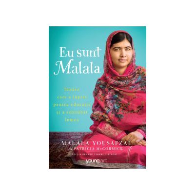 Eu sunt Malala. Tanara care a luptat pentru educatie si a schimbat lumea