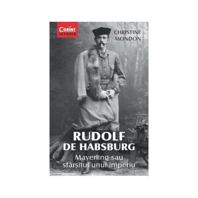 Rudolf de Habsburg. Mayerling sau sfarsitul unui imperiu