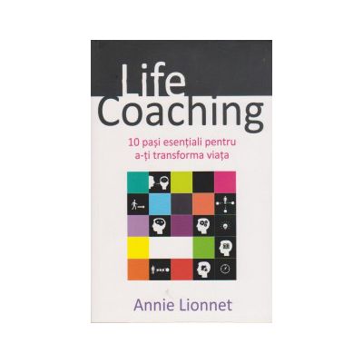 Life coaching. 10 pasi esentiali pentru a-ti transforma viata