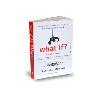 What if? Ce-ar fi daca? - Raspunsuri stiintifice serioase la intrebari ipotetice absurde
