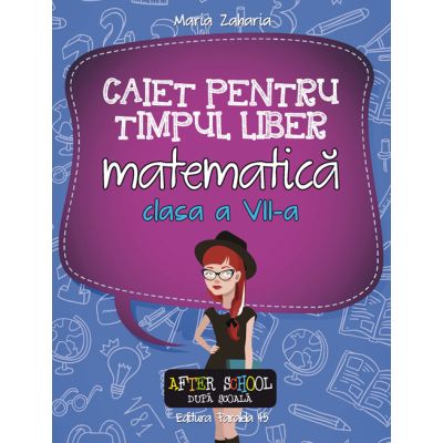 Matematica, caiet pentru timpul liber, clasa a VII-a