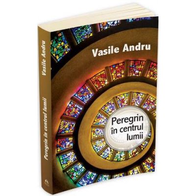 Peregrin in centrul lumii (Vasile Andru)