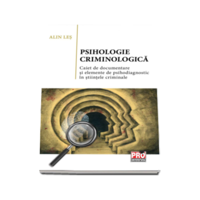 Psihologie criminologica - Caiet de documentare si elemente de psihodiagnostic in stiintele criminale