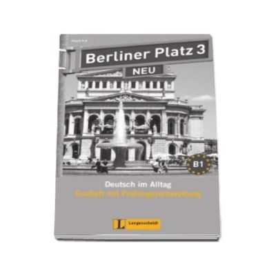 Berliner Platz 3 Neu Testheft mit Prufungsvorbereitung mit Audio-CD - Pentru clasa a XI-a L2