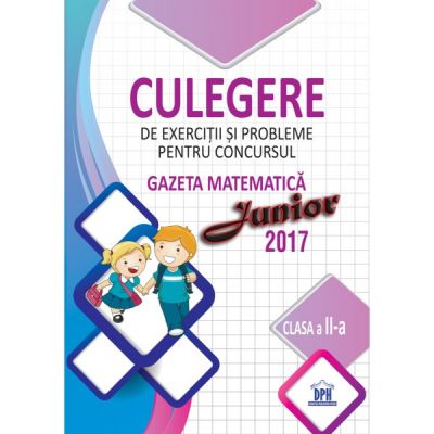 Culegere de exercitii si probleme pentru concursul - Gazeta matematica Junior 2017 - Pentru clasa a II-a