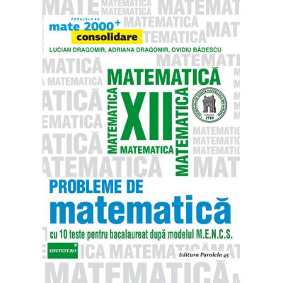 Probleme de matematica pentru clasa a XII-a. Consolidare (Colectia, mate 2000+)