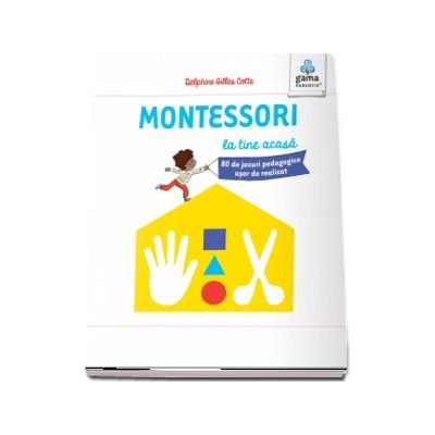 Montessori la tine acasa. 80 de jocuri pedagogice usor de realizat (Colectia Montessori pentru parinti)