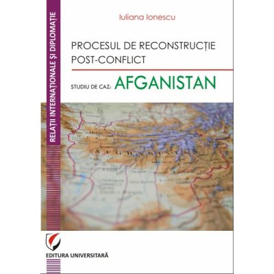 Procesul de reconstructie post-conflict. Studiu de caz: Afganistan (Iuliana Ionescu)