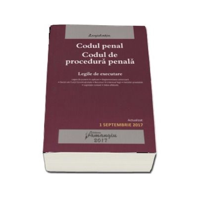 Codul penal. Codul de procedura penala - Actualizat 1 septembrie 2017 - Legile de executare