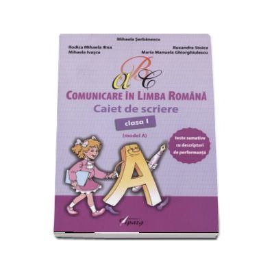 Comunicare in Limba Romana, caiet de scriere pentru clasa I - Teste sumative cu descriptori de performanta - Model A (Mihaela Serbanescu)