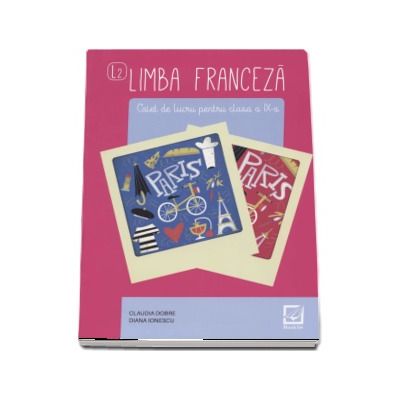 Limba franceza, caiet de lucru pentru clasa a IX-a L2 - Claudia Dobre (Editia a 3-a, revizuita 2017)