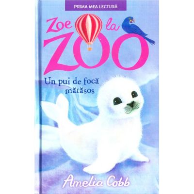 Zoe la zoo. Un pui de foca matasos (Amelia Cobb)