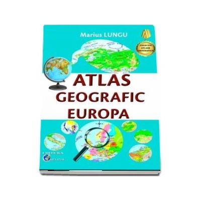 Atlas Geografic Europa, editia a 3-a, revizuita - Marius Lungu