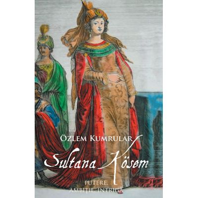 Sultana Kosem - Putere, ambitie, intriga