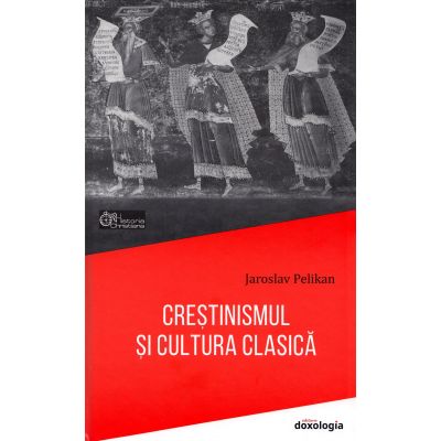 Crestinismul si cultura clasica - Jaroslav Pelikan