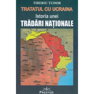 Tratatul cu Ucraina. Istoria unei tradari nationale - Tiberiu Tudor