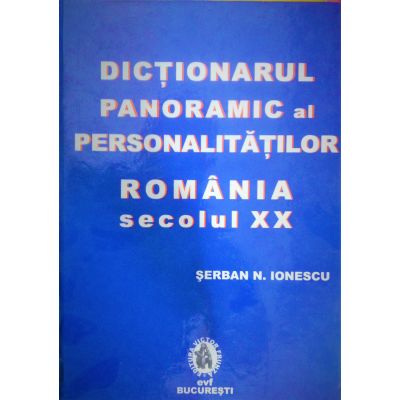 Dictionarul panoramic al personalitatilor, Romania secolul XX - Serban N. Ionescu