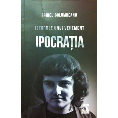 Istoriile unui vehement, Ipocratia - Irinel Columbeanu