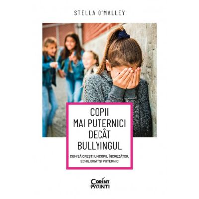 Copii mai puternici decât bullyingul. Cum să crești un copil încrezător, echilibrat și puternic - Stella O’Malley