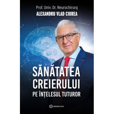 Sanatatea creierului pe intelesul tuturor - Alexandru Ciurea