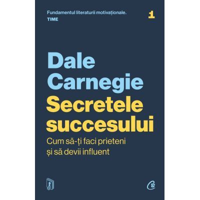 Secretele succesului. Cum sa-ti faci prieteni si sa devii influent - Dale Carnegie