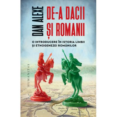 De-a dacii și romanii. O introducere în istoria limbii și etnogenezei românilor - Dan Alexe