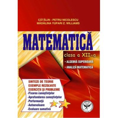 Matematica clasa a XII-a. Algebra superioara, analiza matematica - Catalin Petru Nicolescu